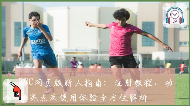 EWC网页版新人指南：注册教程、功能亮点及使用体验全方位解析