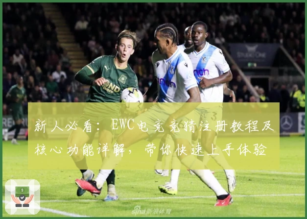 新人必看：EWC电竞竞猜注册教程及核心功能详解，带你快速上手体验