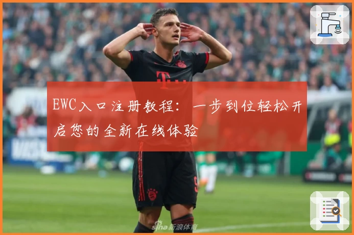 EWC入口注册教程：一步到位轻松开启您的全新在线体验