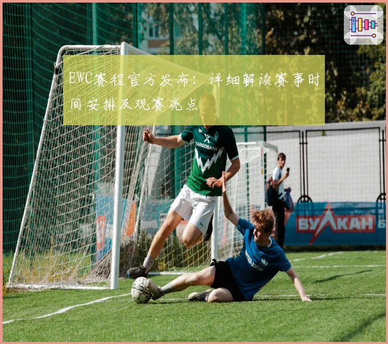 EWC赛程官方发布：详细解读赛事时间安排及观赛亮点